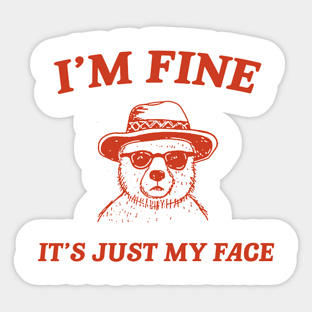 I’m Fine It’s Just My Face  - Unisex T Shirt, Funny T Shirt, Meme T Shirt, Cartoon Bear T Shirt Sticker by CamavIngora